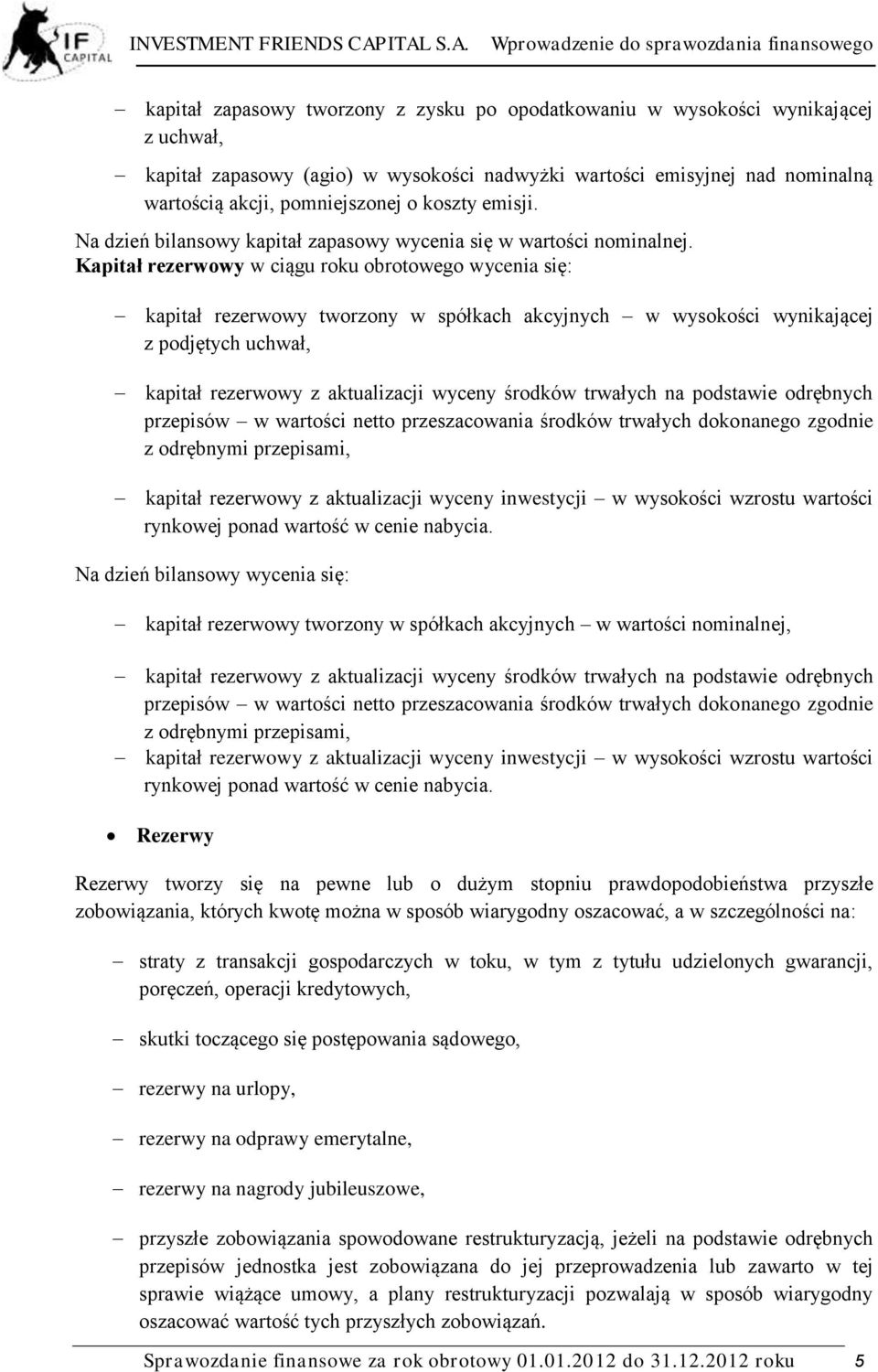 Kapitał rezerwowy w ciągu roku obrotowego wycenia się: kapitał rezerwowy tworzony w spółkach akcyjnych w wysokości wynikającej z podjętych uchwał, kapitał rezerwowy z aktualizacji wyceny środków