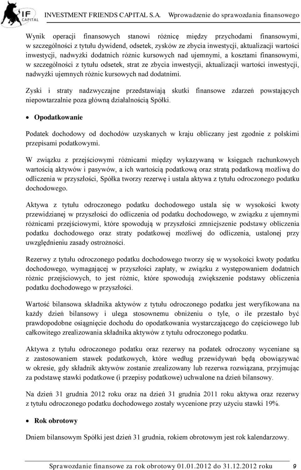 dodatnimi. Zyski i straty nadzwyczajne przedstawiają skutki finansowe zdarzeń powstających niepowtarzalnie poza główną działalnością Spółki.