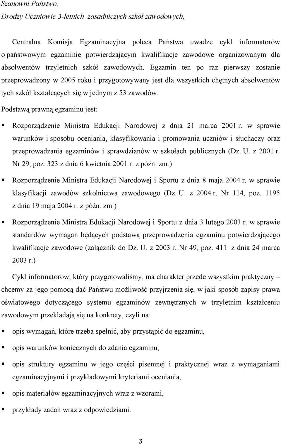 Egzamin ten po raz pierwszy zostanie przeprowadzony w 2005 roku i przygotowywany jest dla wszystkich chętnych absolwentów tych szkół kształcących się w jednym z 53 zawodów.