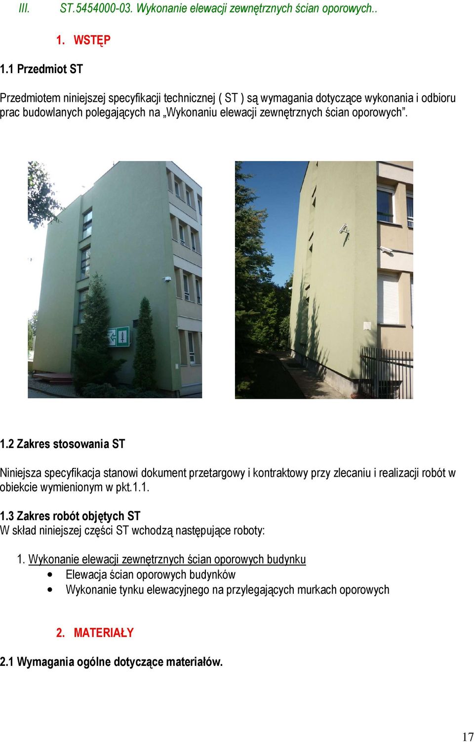 oporowych. 1.2 Zakres stosowania ST Niniejsza specyfikacja stanowi dokument przetargowy i kontraktowy przy zlecaniu i realizacji robót w obiekcie wymienionym w pkt.1.1. 1.3 Zakres robót objętych ST W skład niniejszej części ST wchodzą następujące roboty: 1.