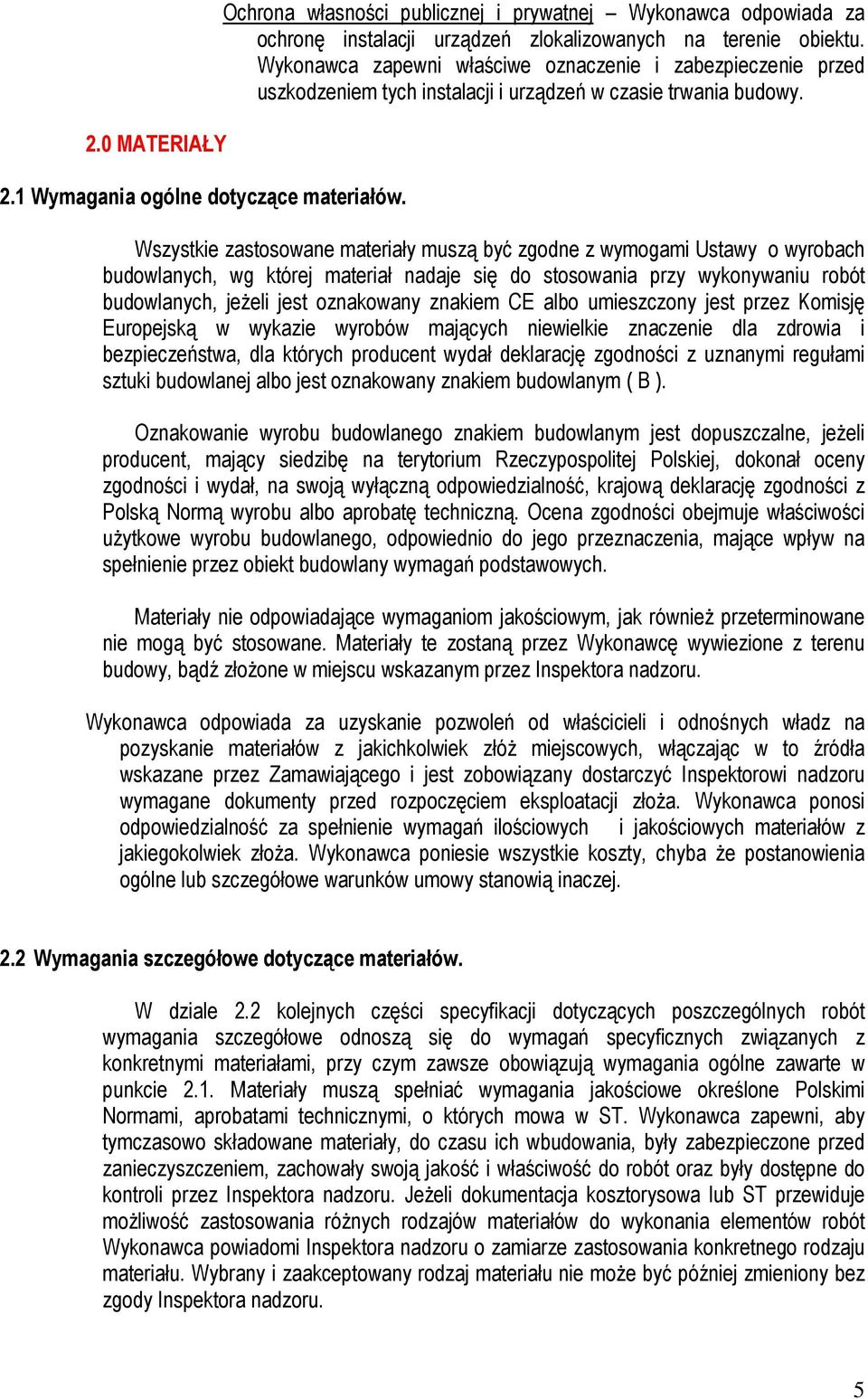 Wszystkie zastosowane materiały muszą być zgodne z wymogami Ustawy o wyrobach budowlanych, wg której materiał nadaje się do stosowania przy wykonywaniu robót budowlanych, jeŝeli jest oznakowany