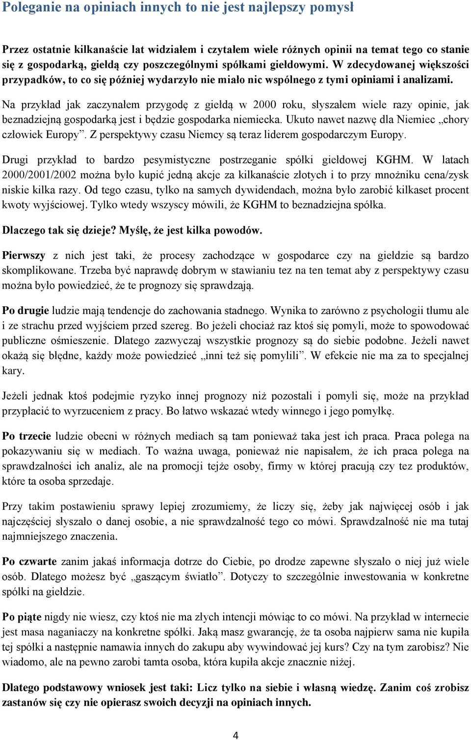 Na przykład jak zaczynałem przygodę z giełdą w 2000 roku, słyszałem wiele razy opinie, jak beznadziejną gospodarką jest i będzie gospodarka niemiecka.