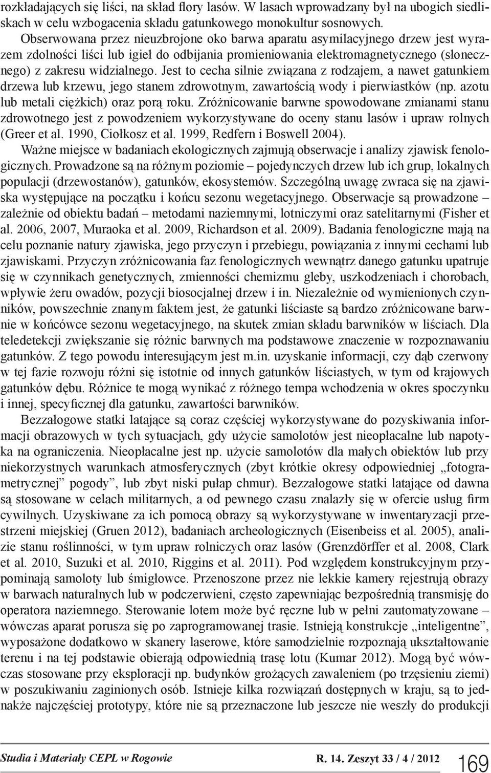 Jest to cecha silnie związana z rodzajem, a nawet gatunkiem drzewa lub krzewu, jego stanem zdrowotnym, zawartością wody i pierwiastków (np. azotu lub metali ciężkich) oraz porą roku.