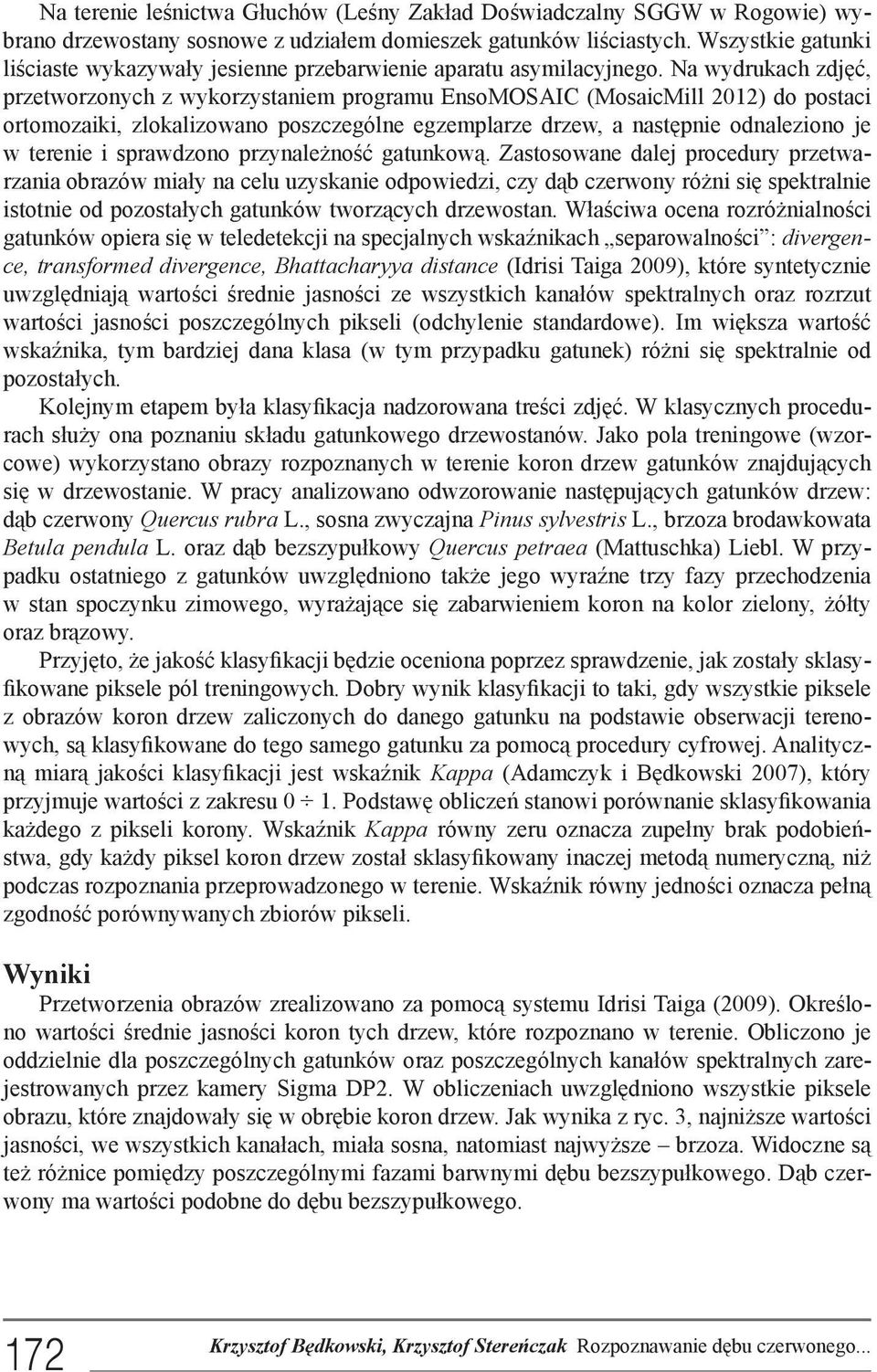 Na wydrukach zdjęć, przetworzonych z wykorzystaniem programu EnsoMOSAIC (MosaicMill 2012) do postaci ortomozaiki, zlokalizowano poszczególne egzemplarze drzew, a następnie odnaleziono je w terenie i