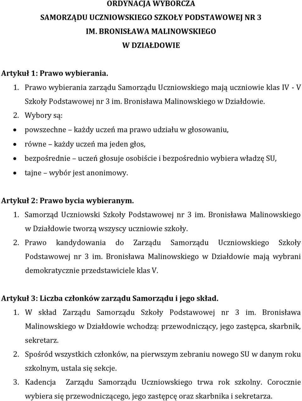 Wybory są: powszechne każdy uczeń ma prawo udziału w głosowaniu, równe każdy uczeń ma jeden głos, bezpośrednie uczeń głosuje osobiście i bezpośrednio wybiera władzę SU, tajne wybór jest anonimowy.