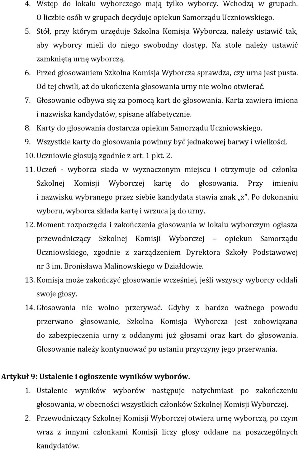 Przed głosowaniem Szkolna Komisja Wyborcza sprawdza, czy urna jest pusta. Od tej chwili, aż do ukończenia głosowania urny nie wolno otwierać. 7. Głosowanie odbywa się za pomocą kart do głosowania.