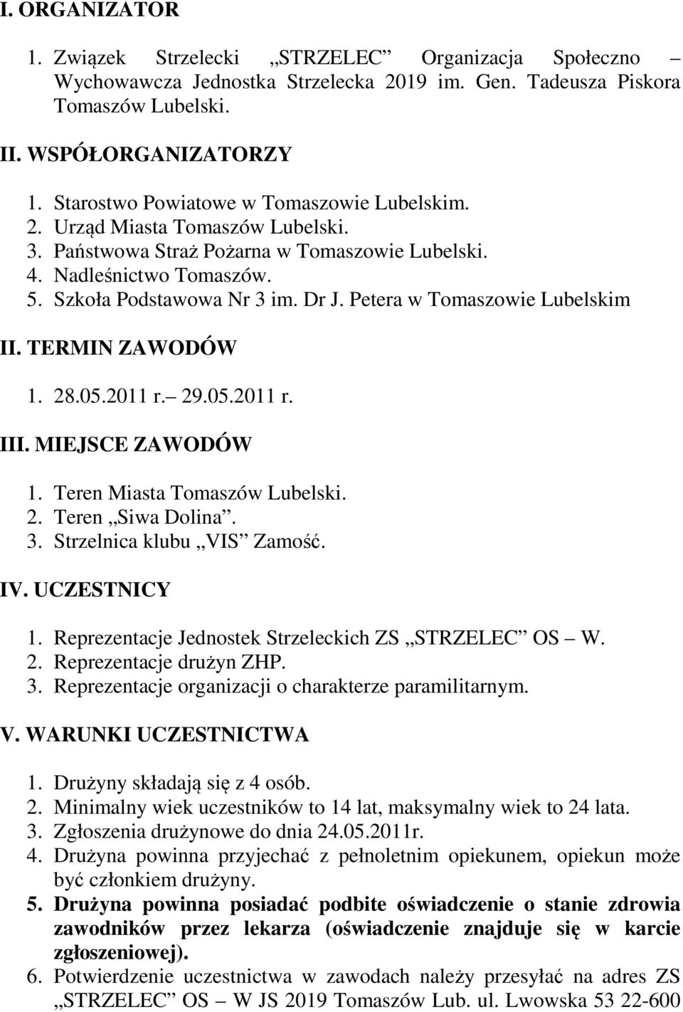 Petera w Tomaszowie Lubelskim II. TERMIN ZAWODÓW 1. 28.05.2011 r. 29.05.2011 r. III. MIEJSCE ZAWODÓW 1. Teren Miasta Tomaszów Lubelski. 2. Teren Siwa Dolina. 3. Strzelnica klubu VIS Zamość. IV.