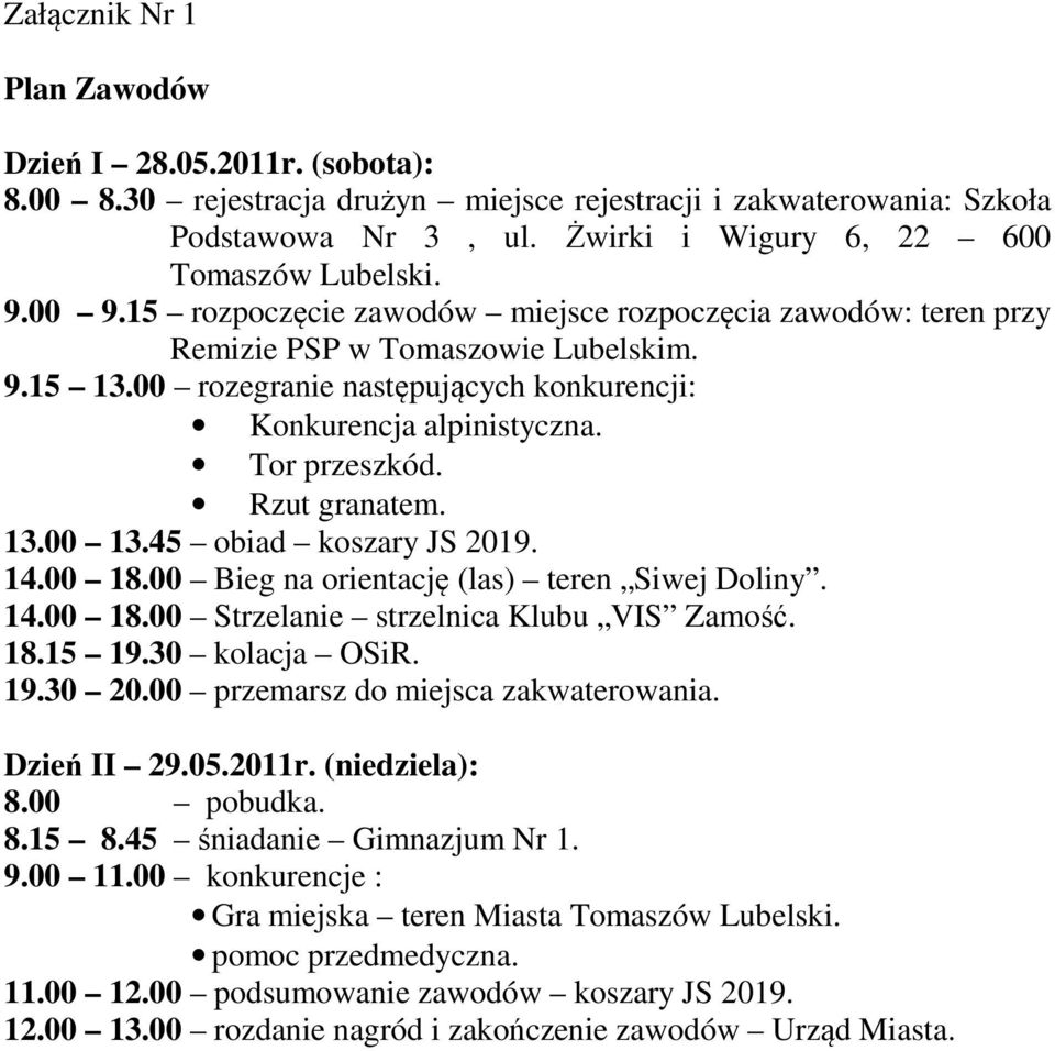 Rzut granatem. 13.00 13.45 obiad koszary JS 2019. 14.00 18.00 Bieg na orientację (las) teren Siwej Doliny. 14.00 18.00 Strzelanie strzelnica Klubu VIS Zamość. 18.15 19.30 kolacja OSiR. 19.30 20.