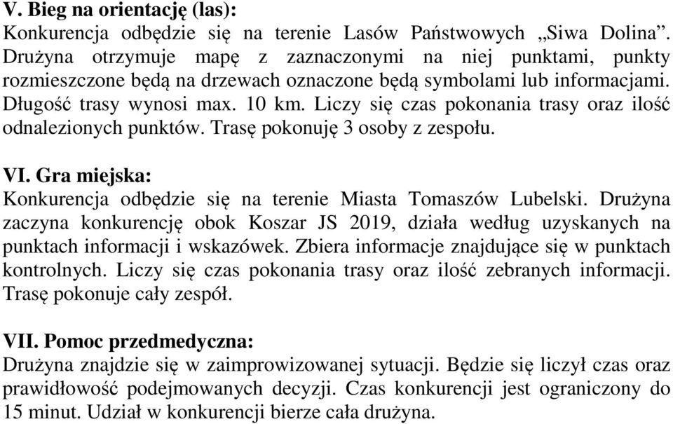 Liczy się czas pokonania trasy oraz ilość odnalezionych punktów. Trasę pokonuję 3 osoby z zespołu. VI. Gra miejska: Konkurencja odbędzie się na terenie Miasta Tomaszów Lubelski.