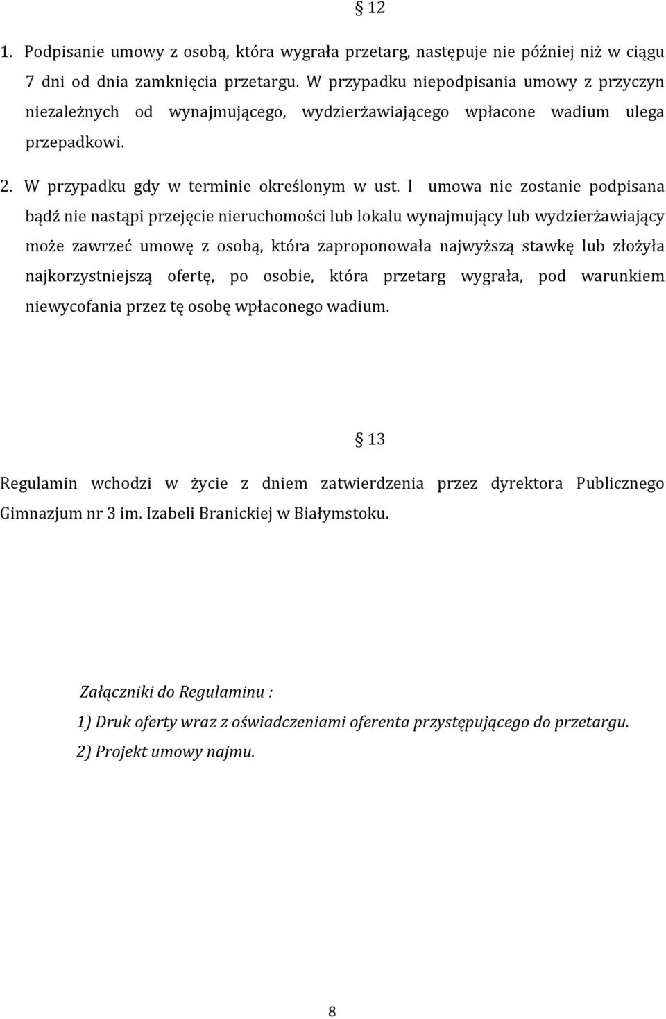 l umowa nie zostanie podpisana bądź nie nastąpi przejęcie nieruchomości lub lokalu wynajmujący lub wydzierżawiający może zawrzeć umowę z osobą, która zaproponowała najwyższą stawkę lub złożyła