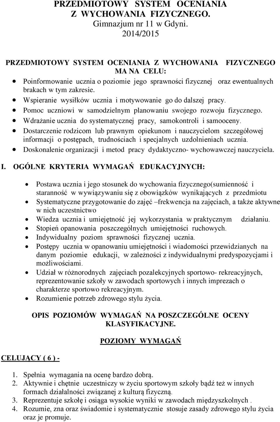 Wspieranie wysiłków ucznia i motywowanie go do dalszej pracy. Pomoc uczniowi w samodzielnym planowaniu swojego rozwoju fizycznego. Wdrażanie ucznia do systematycznej pracy, samokontroli i samooceny.