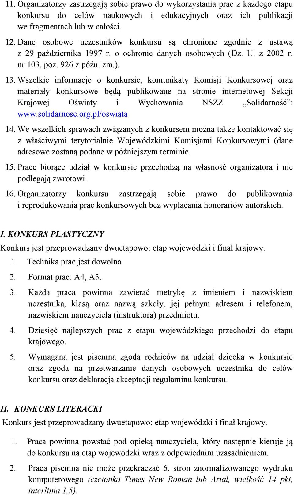 Wszelkie informacje o konkursie, komunikaty Komisji Konkursowej oraz materiały konkursowe będą publikowane na stronie internetowej Sekcji Krajowej Oświaty i Wychowania NSZZ Solidarność : www.