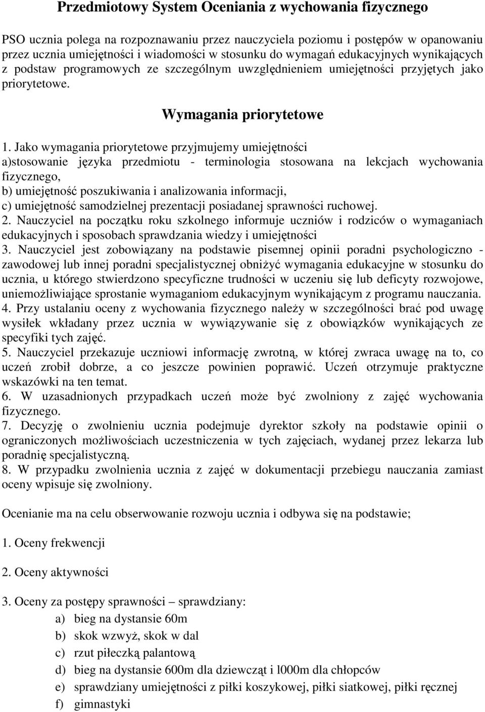 Jako wymagania priorytetowe przyjmujemy umiejętności a)stosowanie języka przedmiotu - terminologia stosowana na lekcjach wychowania fizycznego, b) umiejętność poszukiwania i analizowania informacji,