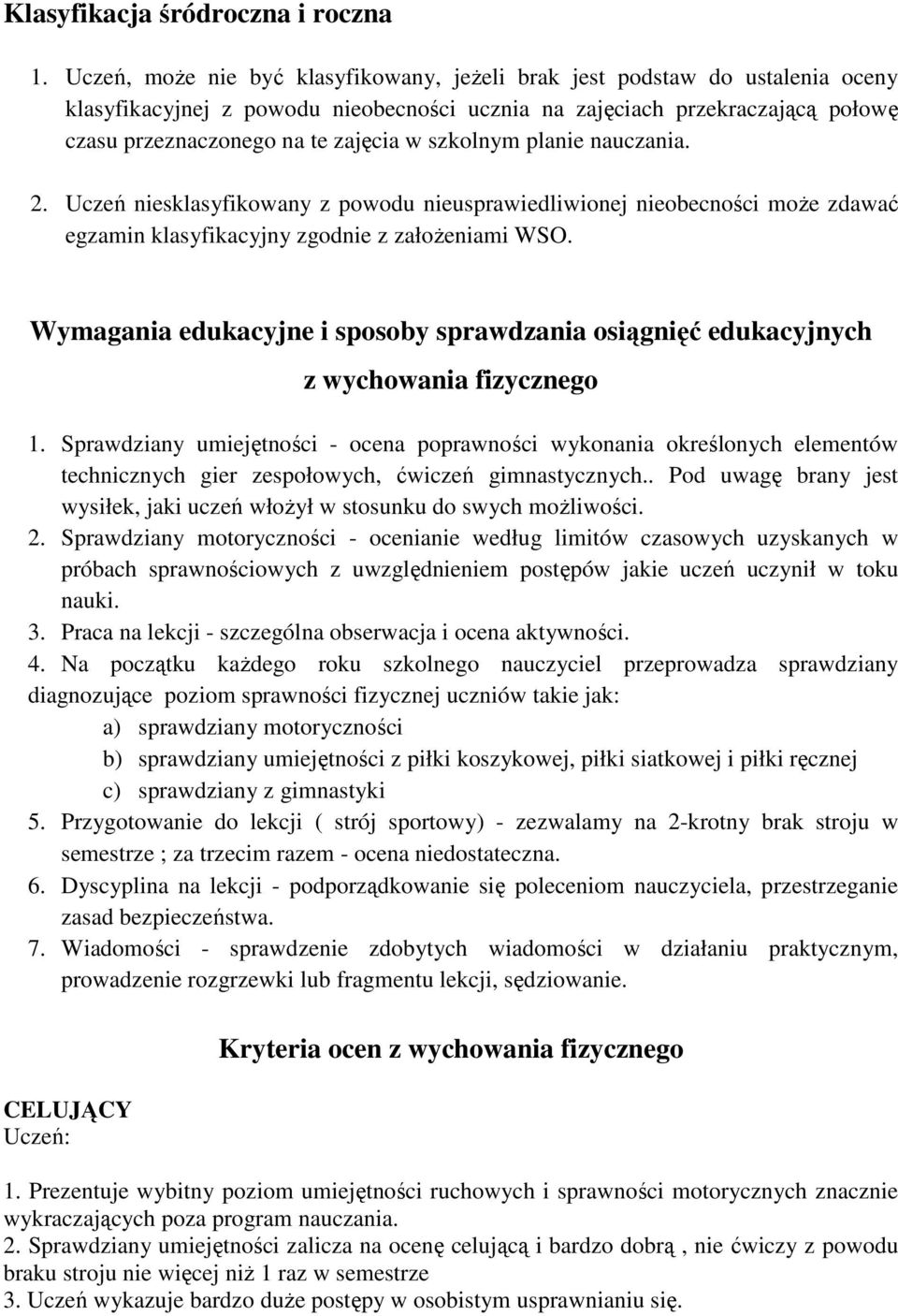 szkolnym planie nauczania. 2. Uczeń niesklasyfikowany z powodu nieusprawiedliwionej nieobecności moŝe zdawać egzamin klasyfikacyjny zgodnie z załoŝeniami WSO.