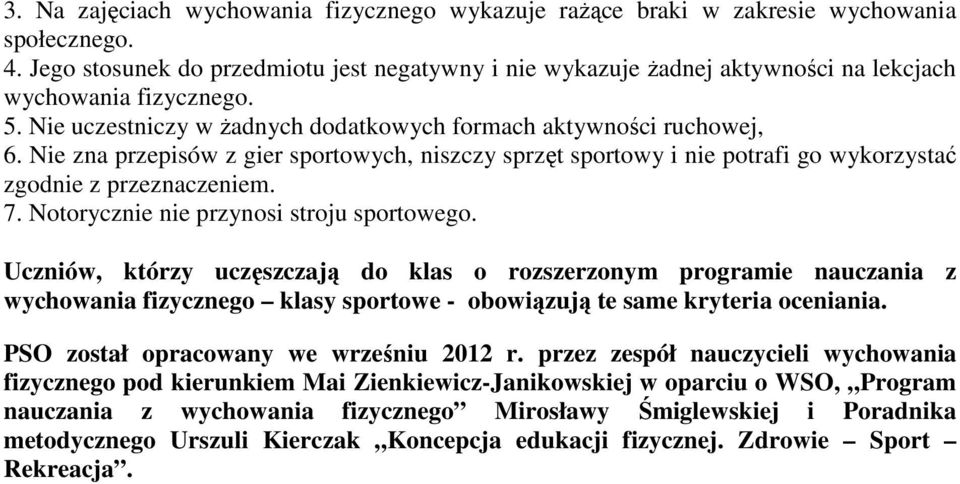 Nie zna przepisów z gier sportowych, niszczy sprzęt sportowy i nie potrafi go wykorzystać zgodnie z przeznaczeniem. 7. Notorycznie nie przynosi stroju sportowego.