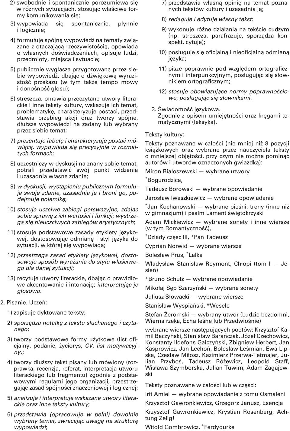 dźwiękową wyrazistość przekazu (w tym także tempo mowy i donośność głosu); 6) streszcza, omawia przeczytane utwory literackie i inne teksty kultury, wskazuje ich temat, problematykę, charakteryzuje