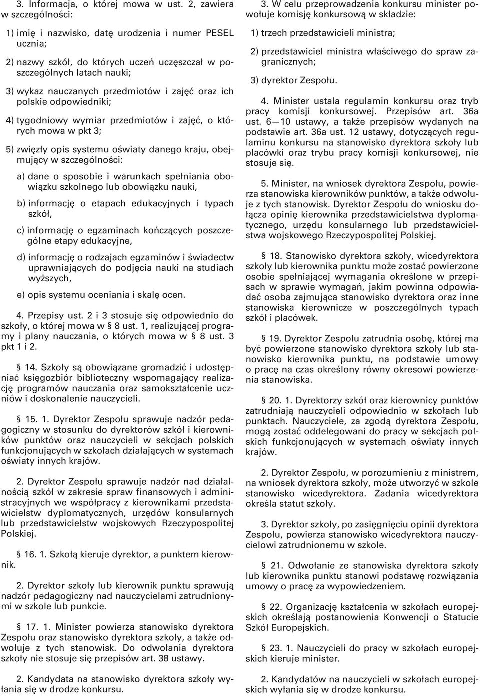 oraz ich polskie odpowiedniki; 4) tygodniowy wymiar przedmiotów i zajęć, o których mowa w pkt 3; 5) zwięzły opis systemu oświaty danego kraju, obejmujący w szczególności: a) dane o sposobie i