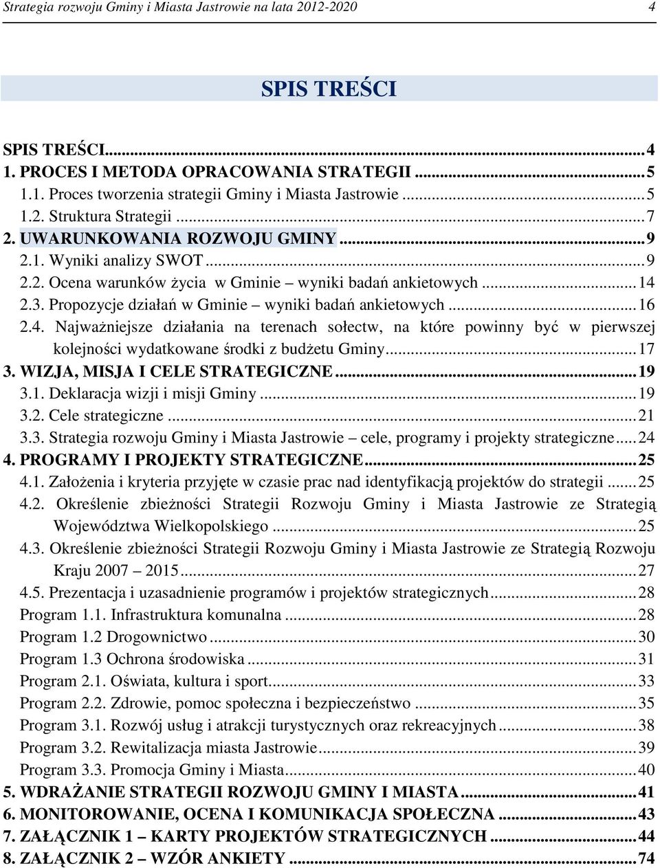 .. 16 2.4. Najważniejsze działania na terenach sołectw, na które powinny być w pierwszej kolejności wydatkowane środki z budżetu Gminy... 17 3. WIZJA, MISJA I CELE STRATEGICZNE... 19 3.1. Deklaracja wizji i misji Gminy.