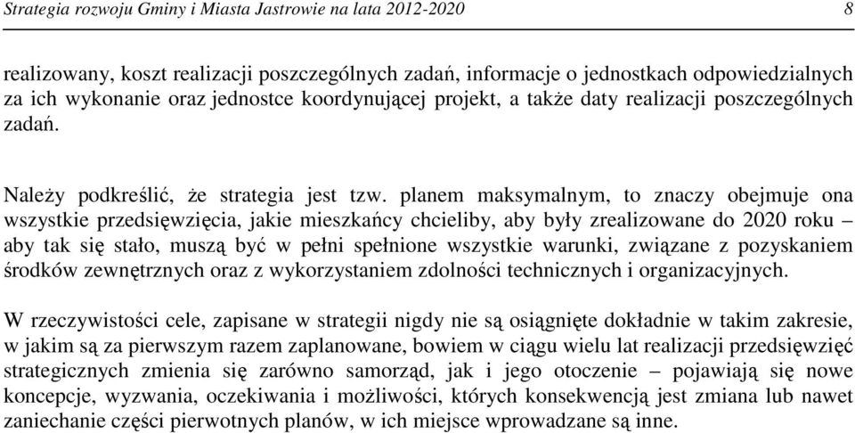 planem maksymalnym, to znaczy obejmuje ona wszystkie przedsięwzięcia, jakie mieszkańcy chcieliby, aby były zrealizowane do 2020 roku aby tak się stało, muszą być w pełni spełnione wszystkie warunki,