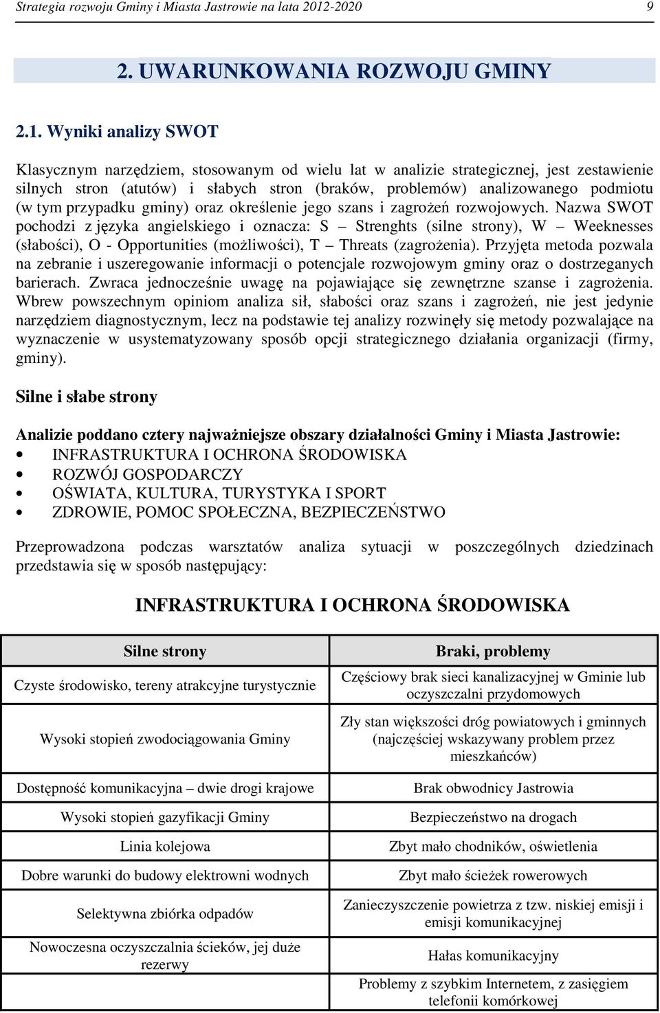 Wyniki analizy SWOT Klasycznym narzędziem, stosowanym od wielu lat w analizie strategicznej, jest zestawienie silnych stron (atutów) i słabych stron (braków, problemów) analizowanego podmiotu (w tym