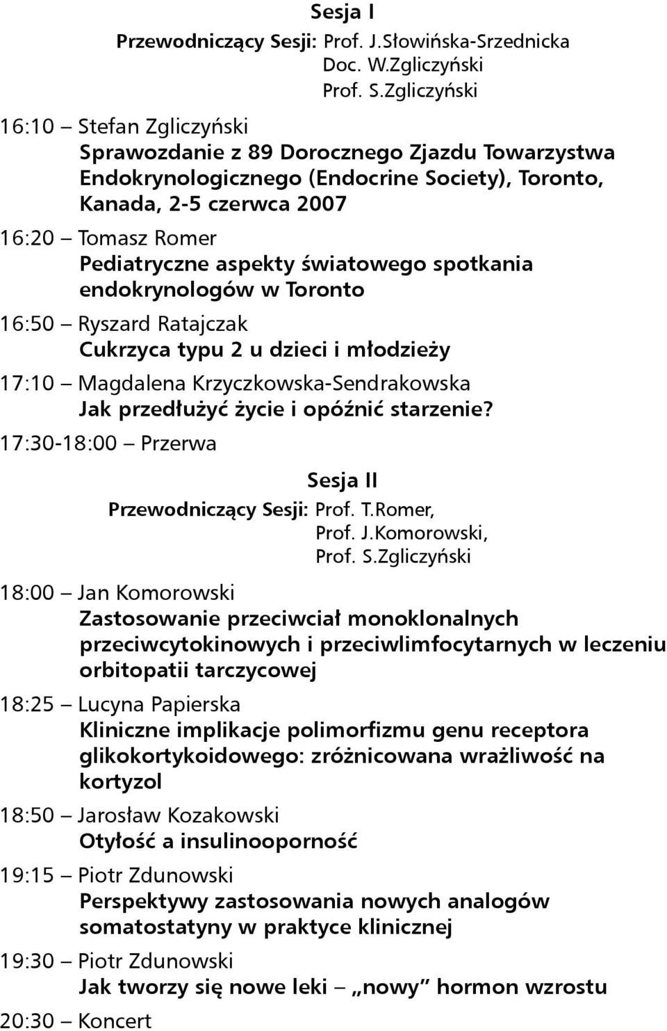 światowego spotkania endokrynologów w Toronto 16:50 Ryszard Ratajczak Cukrzyca typu 2 u dzieci i młodzieży 17:10 Magdalena Krzyczkowska-Sendrakowska Jak przedłużyć życie i opóźnić starzenie?