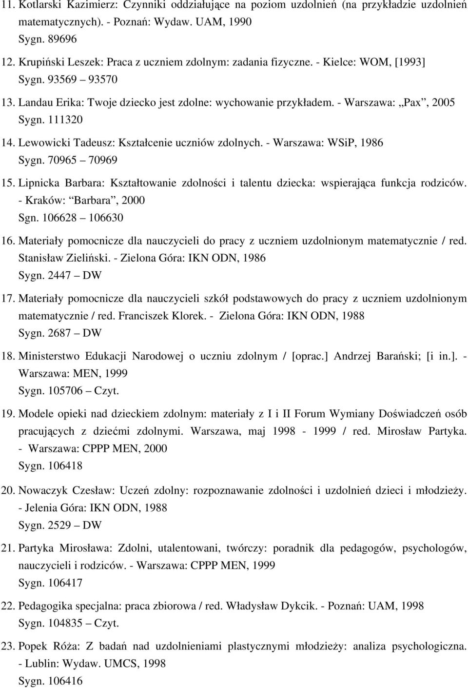 111320 14. Lewowicki Tadeusz: Kształcenie uczniów zdolnych. - Warszawa: WSiP, 1986 Sygn. 70965 70969 15. Lipnicka Barbara: Kształtowanie zdolności i talentu dziecka: wspierająca funkcja rodziców.