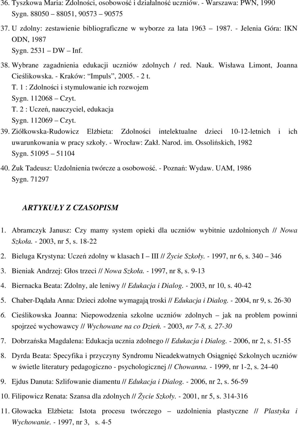 1 : Zdolności i stymulowanie ich rozwojem Sygn. 112068 Czyt. T. 2 : Uczeń, nauczyciel, edukacja Sygn. 112069 Czyt. 39.