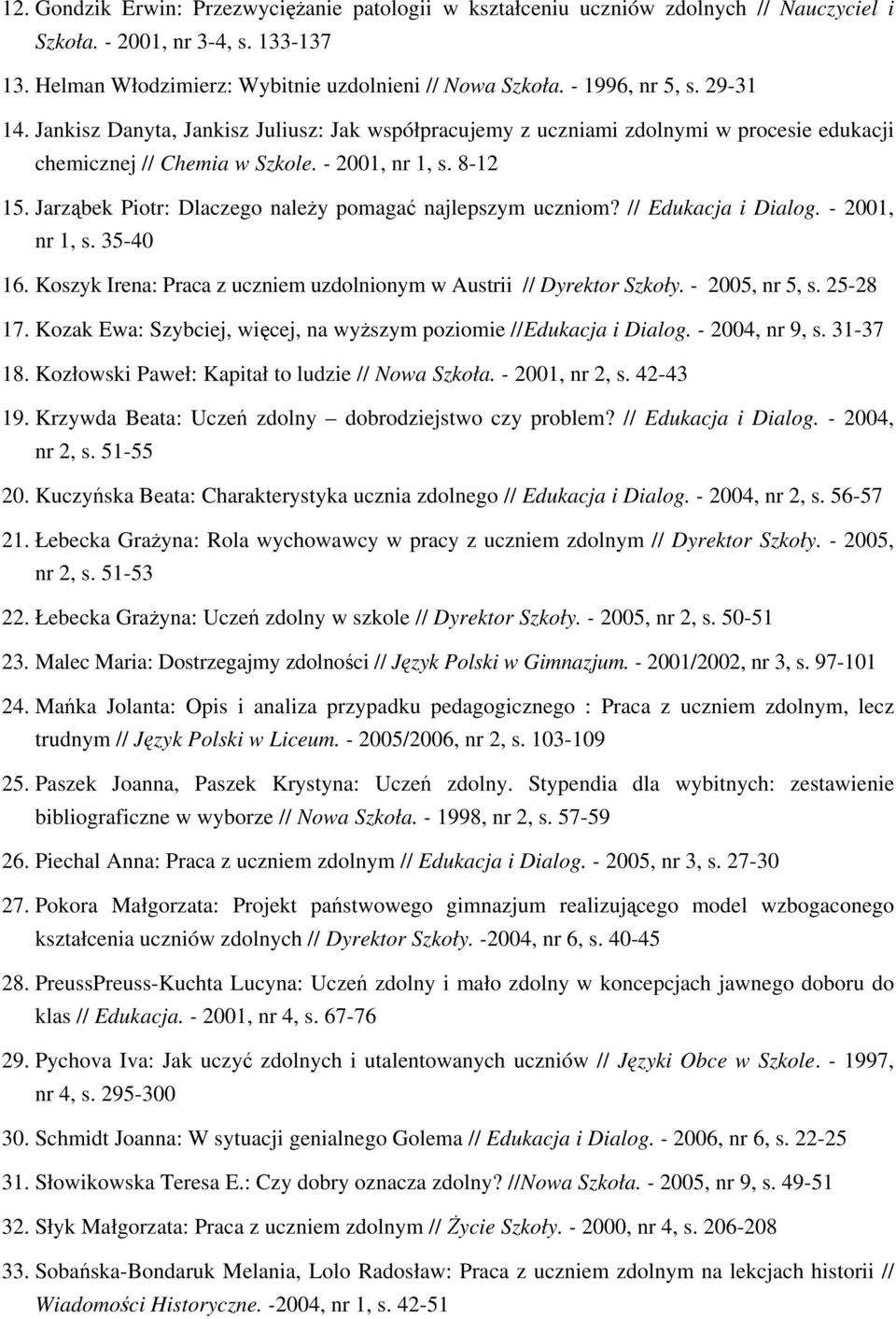 Jarząbek Piotr: Dlaczego należy pomagać najlepszym uczniom? // Edukacja i Dialog. - 2001, nr 1, s. 35-40 16. Koszyk Irena: Praca z uczniem uzdolnionym w Austrii // Dyrektor Szkoły. - 2005, nr 5, s.