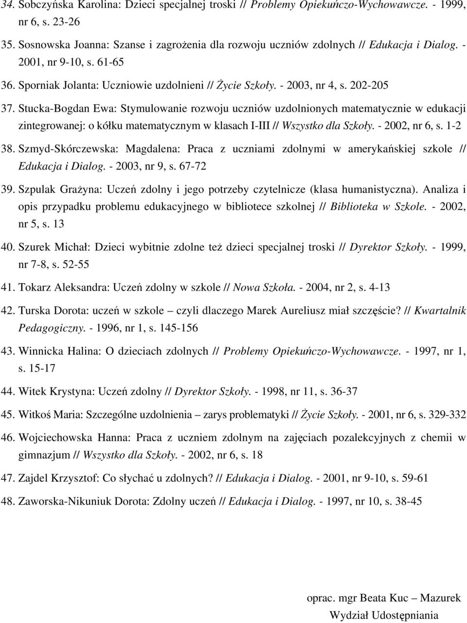 202-205 37. Stucka-Bogdan Ewa: Stymulowanie rozwoju uczniów uzdolnionych matematycznie w edukacji zintegrowanej: o kółku matematycznym w klasach I-III // Wszystko dla Szkoły. - 2002, nr 6, s. 1-2 38.