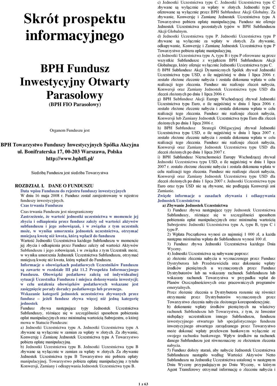 DANE O FUNDUSZU Data wpisu Funduszu do rejestru funduszy inwestycyjnych W dniu 16 maja 2008 r. Fundusz został zarejestrowany w rejestrze funduszy inwestycyjnych.