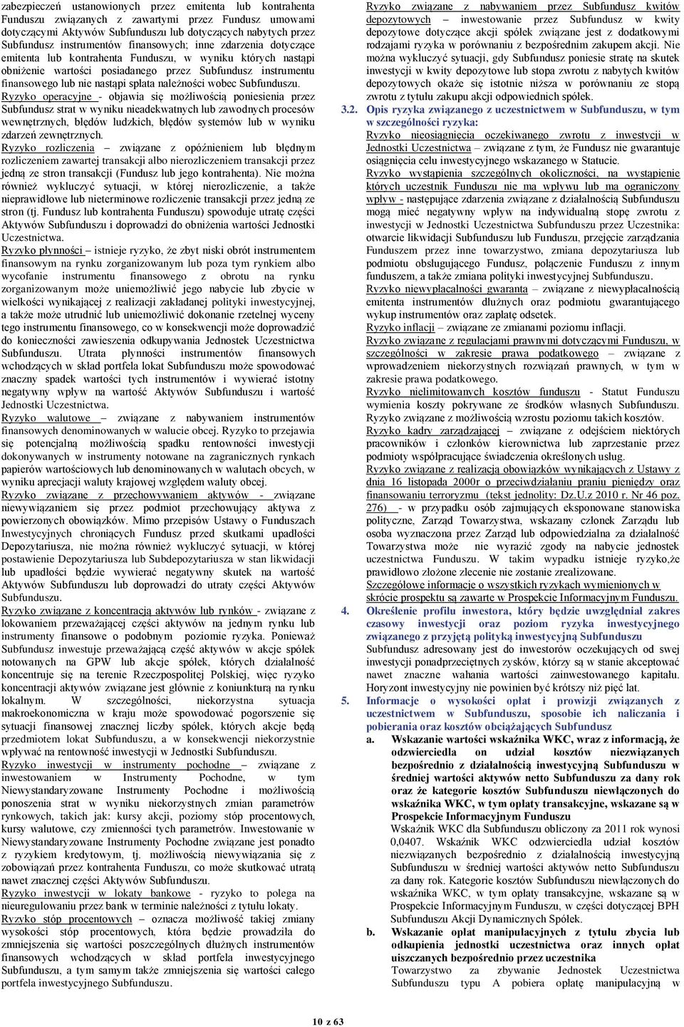 należności wobec Ryzyko operacyjne - objawia się możliwością poniesienia przez Subfundusz strat w wyniku nieadekwatnych lub zawodnych procesów wewnętrznych, błędów ludzkich, błędów systemów lub w