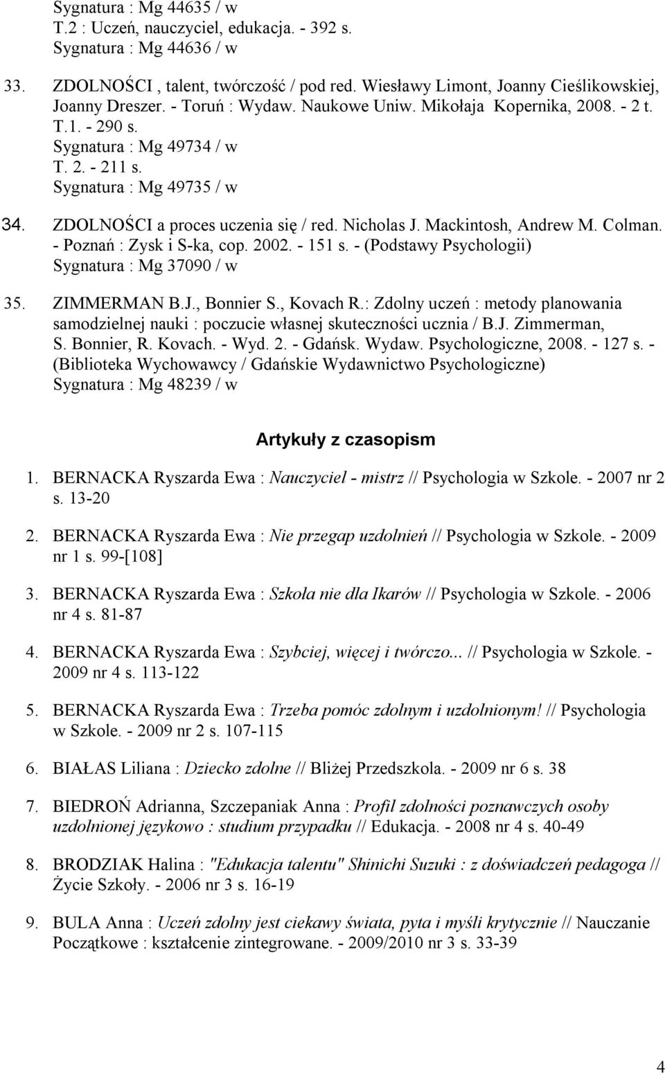 Mackintosh, Andrew M. Colman. - Poznań : Zysk i S-ka, cop. 2002. - 151 s. - (Podstawy Psychologii) Sygnatura : Mg 37090 / w 35. ZIMMERMAN B.J., Bonnier S., Kovach R.