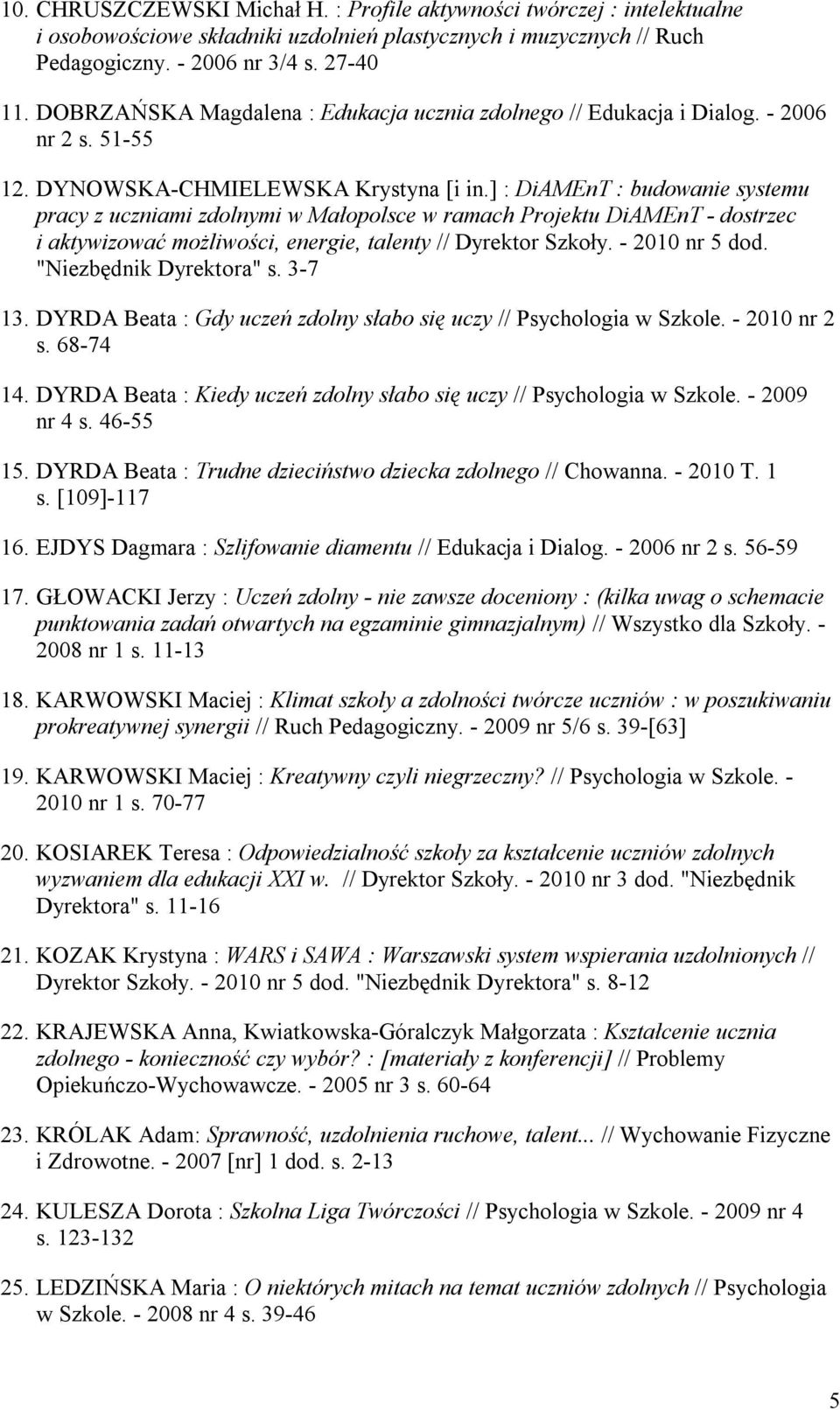 ] : DiAMEnT : budowanie systemu pracy z uczniami zdolnymi w Małopolsce w ramach Projektu DiAMEnT - dostrzec i aktywizować możliwości, energie, talenty // Dyrektor Szkoły. - 2010 nr 5 dod.