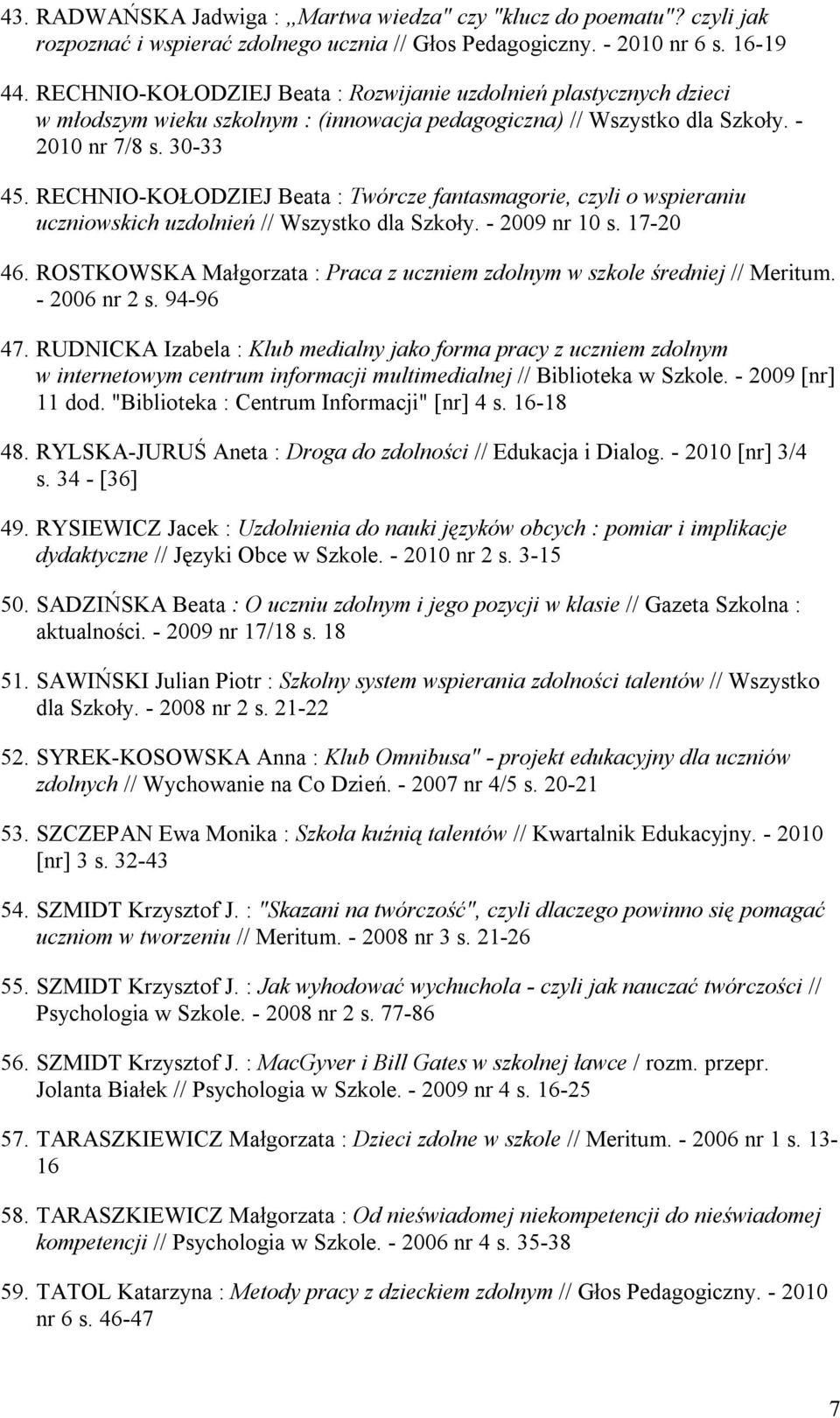 RECHNIO-KOŁODZIEJ Beata : Twórcze fantasmagorie, czyli o wspieraniu uczniowskich uzdolnień // Wszystko dla Szkoły. - 2009 nr 10 s. 17-20 46.