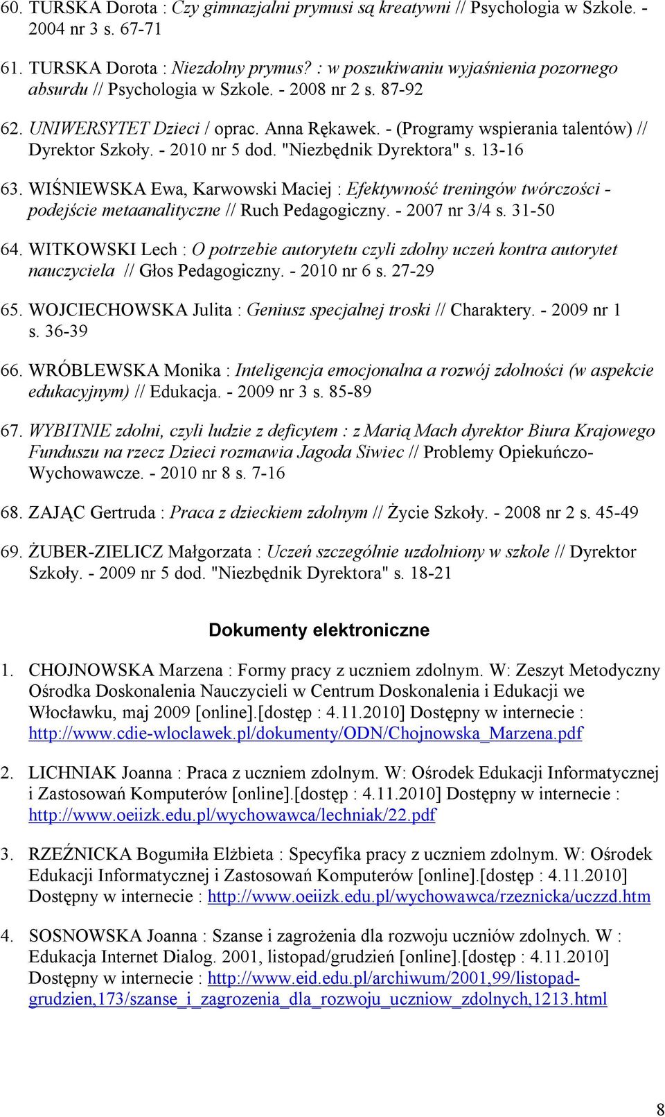 - 2010 nr 5 dod. "Niezbędnik Dyrektora" s. 13-16 63. WIŚNIEWSKA Ewa, Karwowski Maciej : Efektywność treningów twórczości - podejście metaanalityczne // Ruch Pedagogiczny. - 2007 nr 3/4 s. 31-50 64.