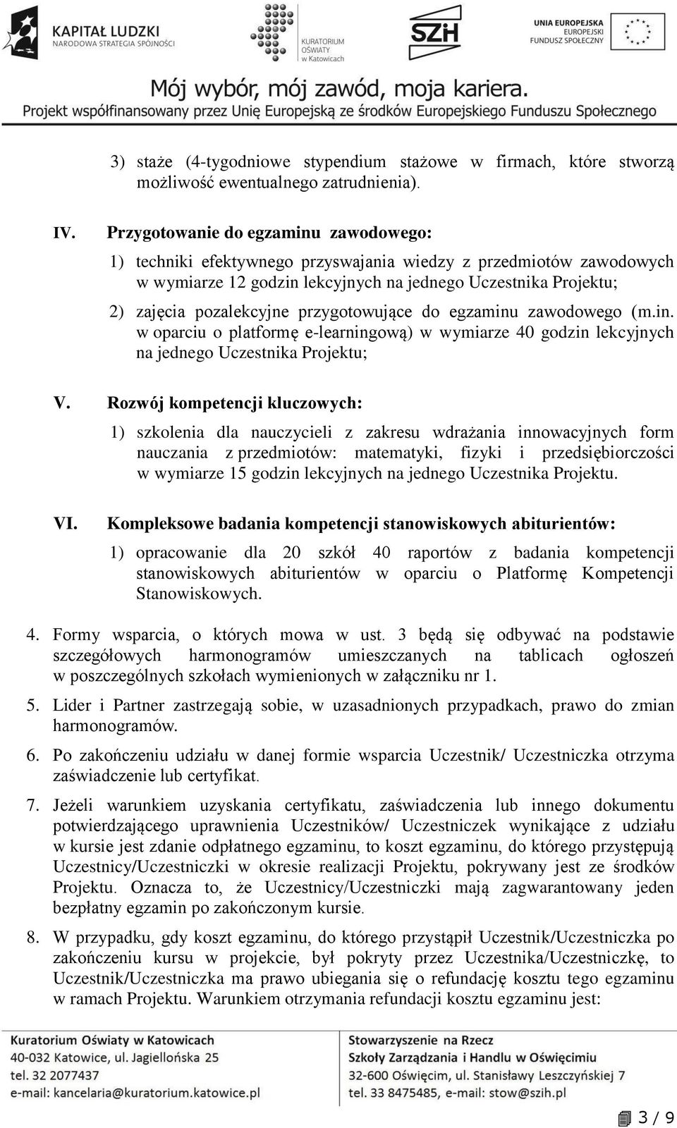 przygotowujące do egzaminu zawodowego (m.in. w oparciu o platformę e-learningową) w wymiarze 40 godzin lekcyjnych na jednego Uczestnika Projektu; V.