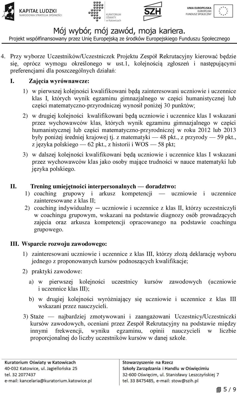 Zajęcia wyrównawcze: 1) w pierwszej kolejności kwalifikowani będą zainteresowani uczniowie i uczennice klas I, których wynik egzaminu gimnazjalnego w części humanistycznej lub części