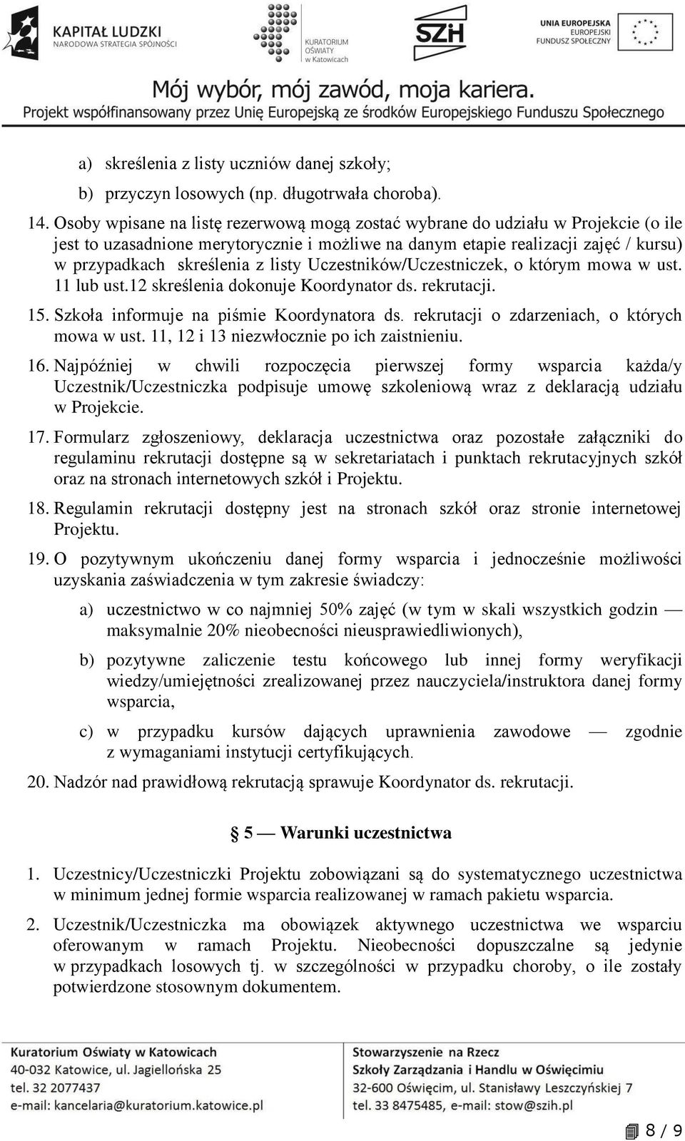 listy Uczestników/Uczestniczek, o którym mowa w ust. 11 lub ust.12 skreślenia dokonuje Koordynator ds. rekrutacji. 15. Szkoła informuje na piśmie Koordynatora ds.