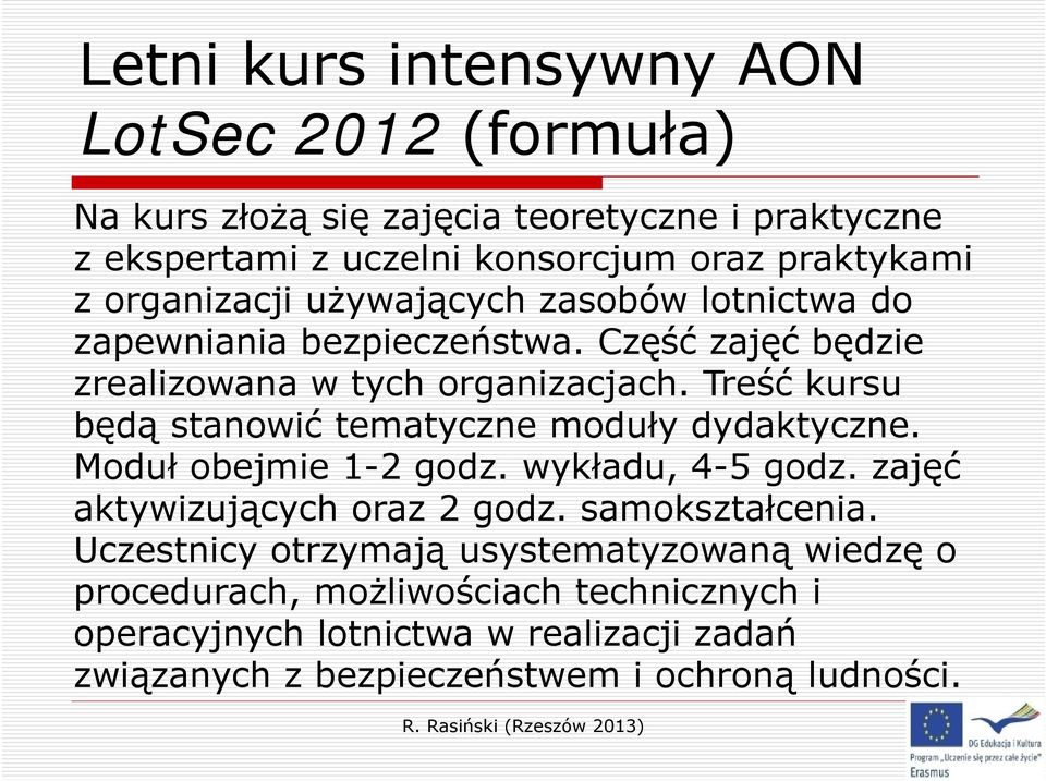 Treść kursu będą stanowić tematyczne moduły dydaktyczne. Moduł obejmie 1-2 godz. wykładu, 4-5 godz. zajęć aktywizujących oraz 2 godz. samokształcenia.