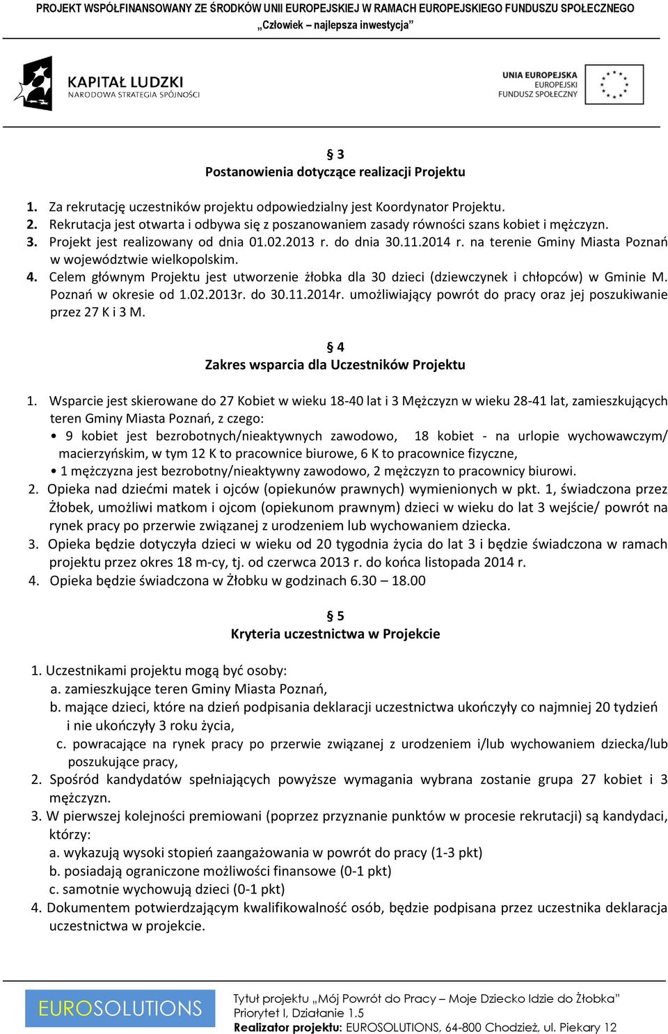 na terenie Gminy Miasta Poznań w województwie wielkopolskim. 4. Celem głównym Projektu jest utworzenie żłobka dla 30 dzieci (dziewczynek i chłopców) w Gminie M. Poznań w okresie od 1.02.2013r. do 30.