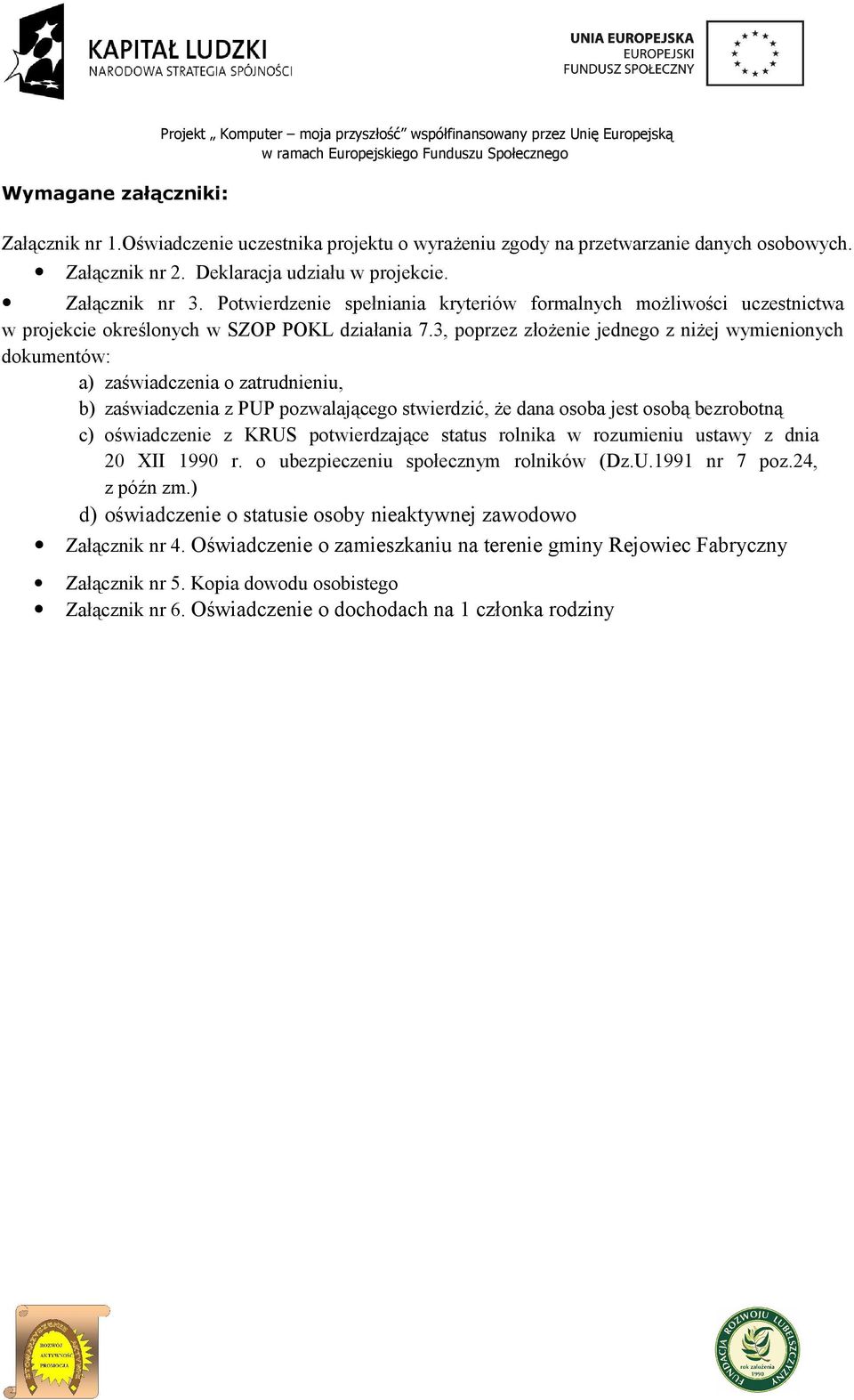 3, poprzez złożenie jednego z niżej wymienionych dokumentów: a) zaświadczenia o zatrudnieniu, b) zaświadczenia z PUP pozwalającego stwierdzić, że dana osoba jest osobą bezrobotną c) oświadczenie z