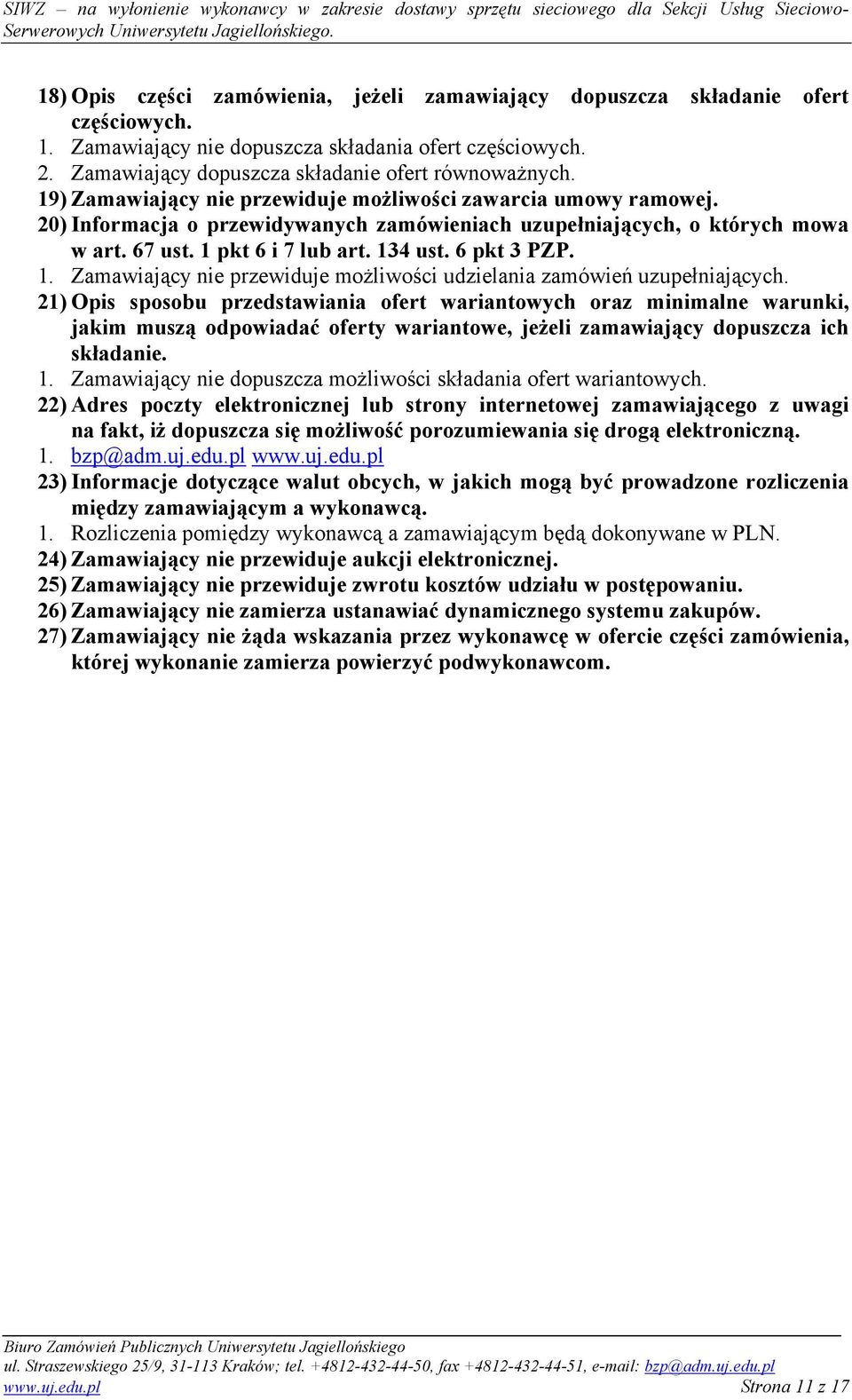 1. Zamawiający nie przewiduje możliwości udzielania zamówień uzupełniających.