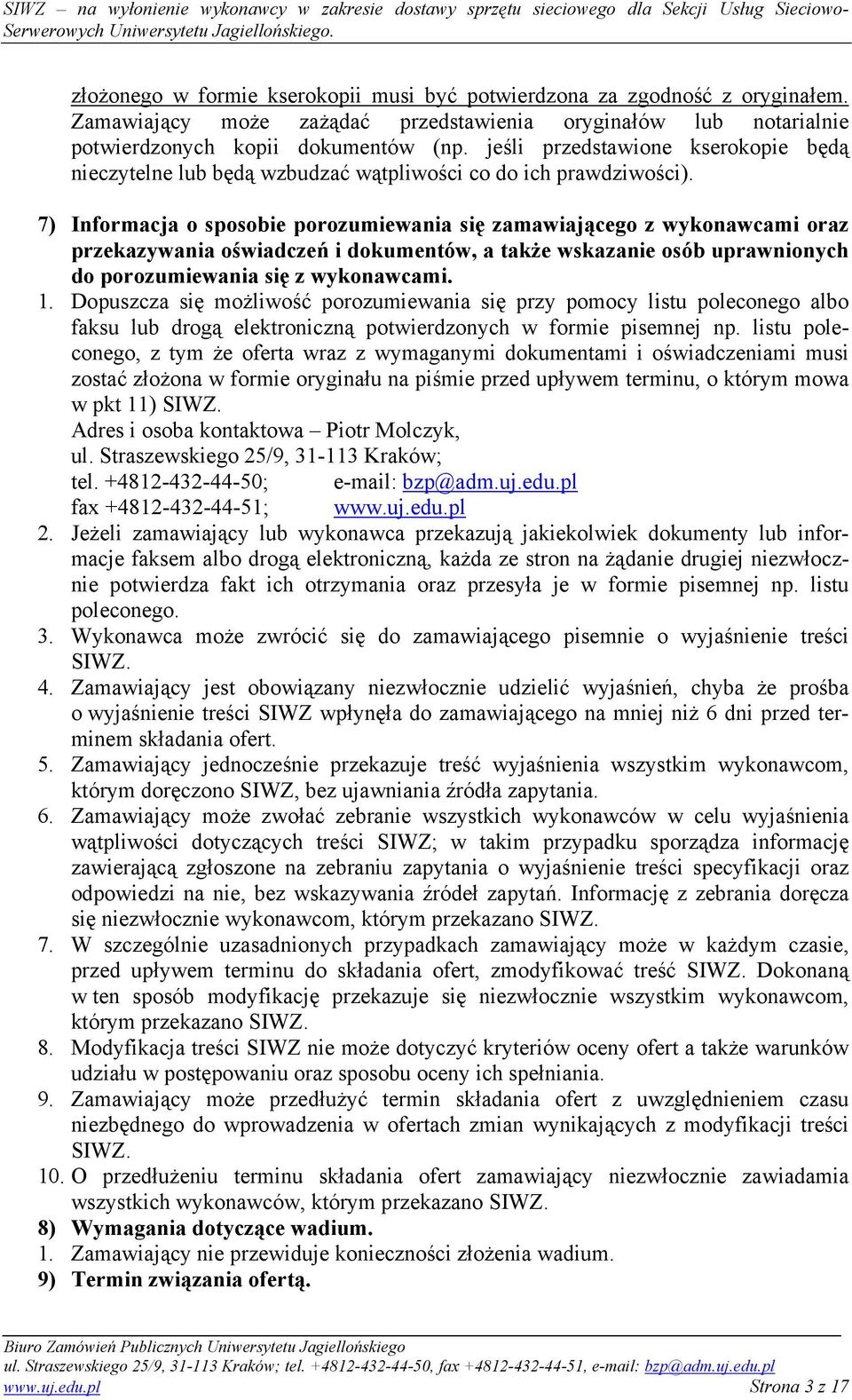 7) Informacja o sposobie porozumiewania się zamawiającego z wykonawcami oraz przekazywania oświadczeń i dokumentów, a także wskazanie osób uprawnionych do porozumiewania się z wykonawcami. 1.