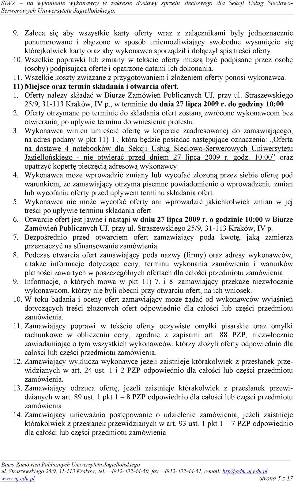 Wszelkie koszty związane z przygotowaniem i złożeniem oferty ponosi wykonawca. 11) Miejsce oraz termin składania i otwarcia ofert. 1. Oferty należy składać w Biurze Zamówień Publicznych UJ, przy ul.