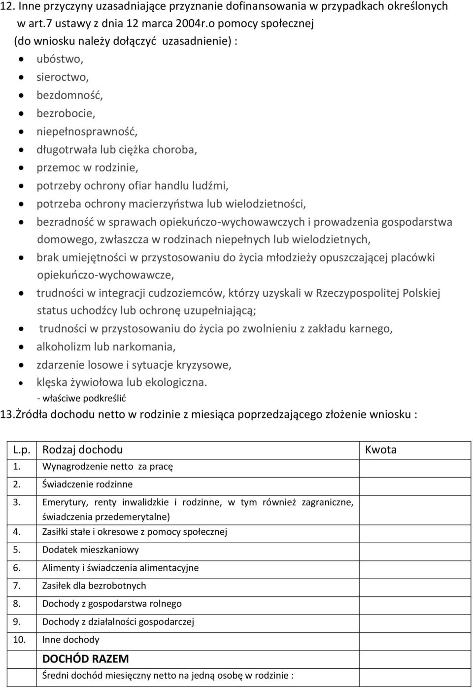 ofiar handlu ludźmi, potrzeba ochrony macierzyństwa lub wielodzietności, bezradność w sprawach opiekuńczo-wychowawczych i prowadzenia gospodarstwa domowego, zwłaszcza w rodzinach niepełnych lub