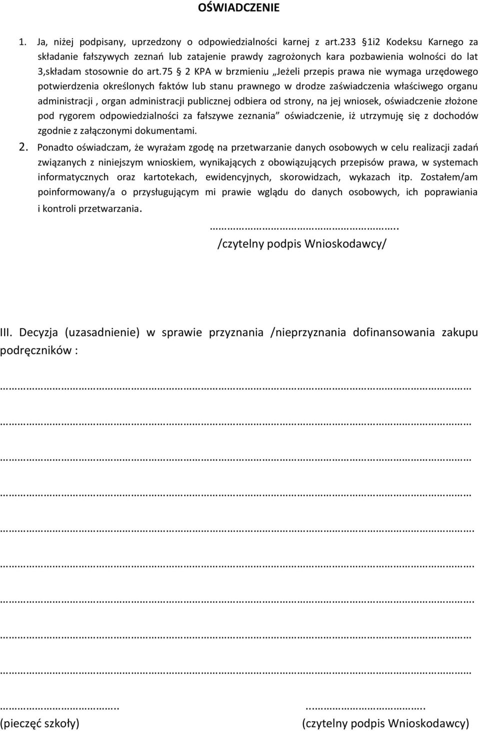 75 2 KPA w brzmieniu Jeżeli przepis prawa nie wymaga urzędowego potwierdzenia określonych faktów lub stanu prawnego w drodze zaświadczenia właściwego organu administracji, organ administracji