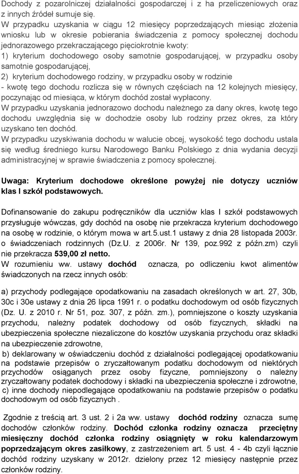 1) kryterium dochodowego osoby samotnie gospodarującej, w przypadku osoby samotnie gospodarującej, 2) kryterium dochodowego rodziny, w przypadku osoby w rodzinie - kwotę tego dochodu rozlicza się w