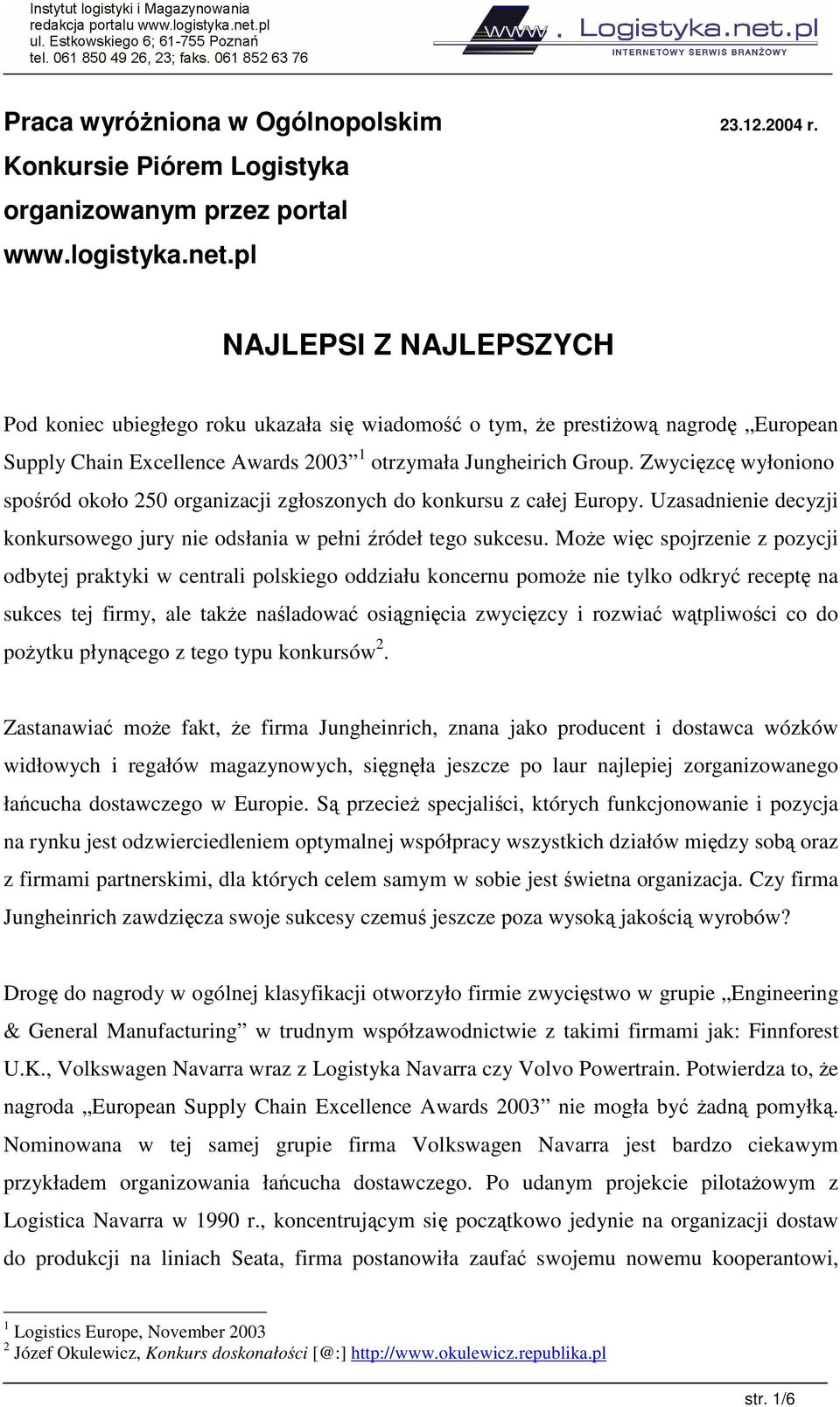 Zwycizc wyłoniono sporód około 250 organizacji zgłoszonych do konkursu z całej Europy. Uzasadnienie decyzji konkursowego jury nie odsłania w pełni ródeł tego sukcesu.