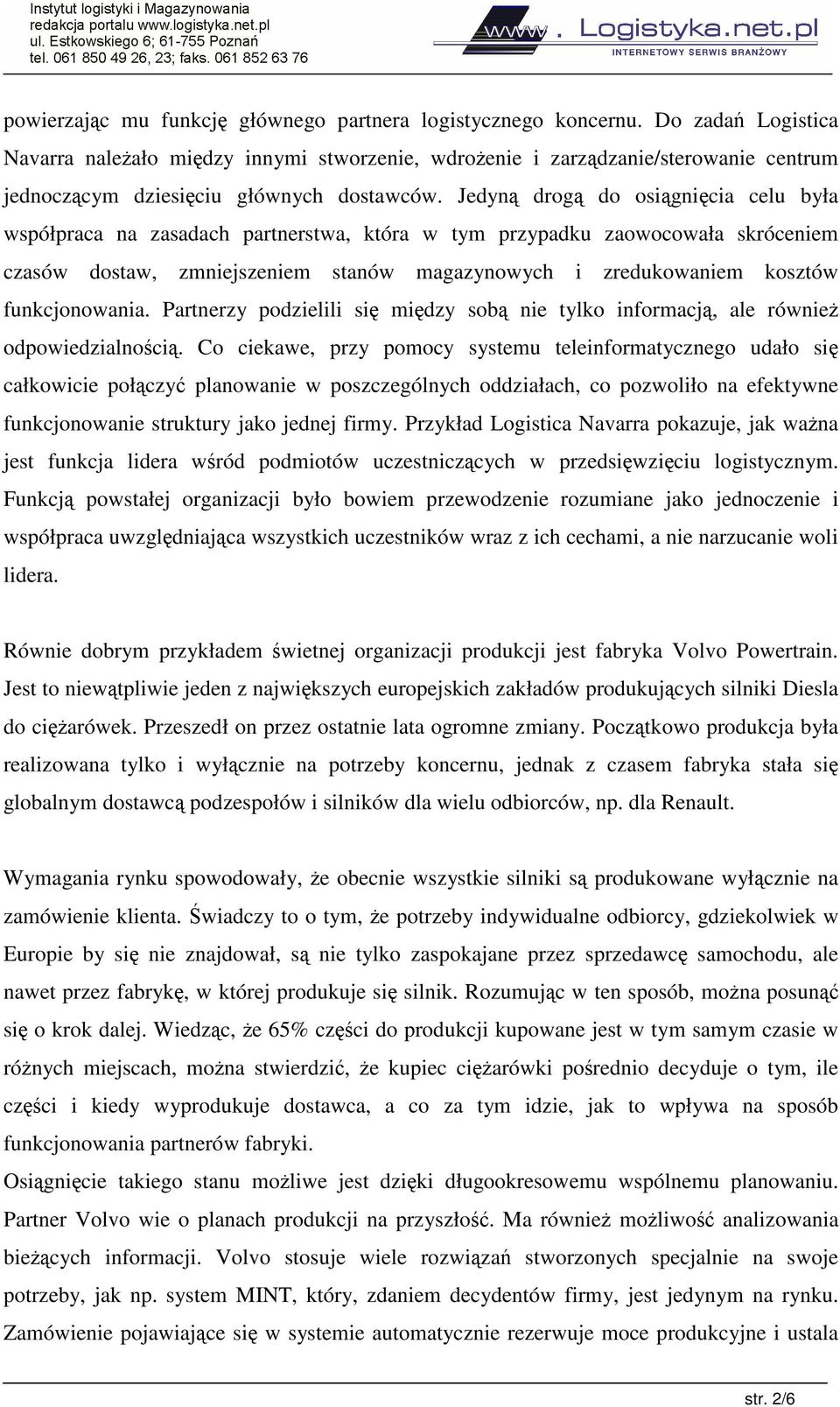 Jedyn drog do osignicia celu była współpraca na zasadach partnerstwa, która w tym przypadku zaowocowała skróceniem czasów dostaw, zmniejszeniem stanów magazynowych i zredukowaniem kosztów