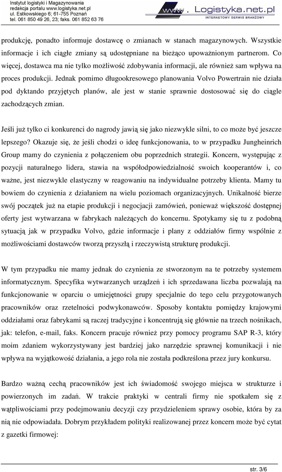 Jednak pomimo długookresowego planowania Volvo Powertrain nie działa pod dyktando przyjtych planów, ale jest w stanie sprawnie dostosowa si do cigle zachodzcych zmian.